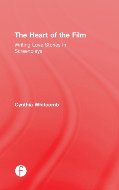 The Heart of the Film : Writing Love Stories in Screenplays, Hardback Book