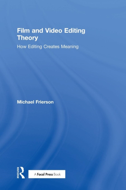 Film and Video Editing Theory : How Editing Creates Meaning, Hardback Book