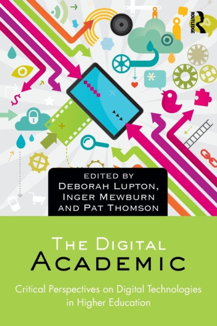 The Digital Academic : Critical Perspectives on Digital Technologies in Higher Education, Paperback / softback Book