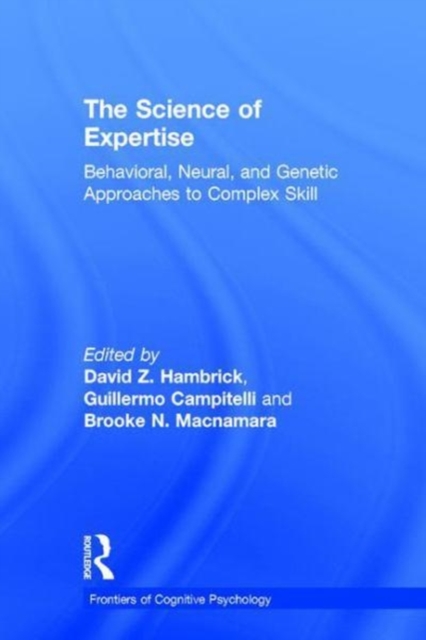 The Science of Expertise : Behavioral, Neural, and Genetic Approaches to Complex Skill, Hardback Book