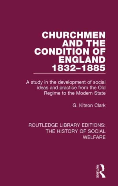 Churchmen and the Condition of England 1832-1885 : A study in the development of social ideas and practice from the Old Regime to the Modern State, Hardback Book