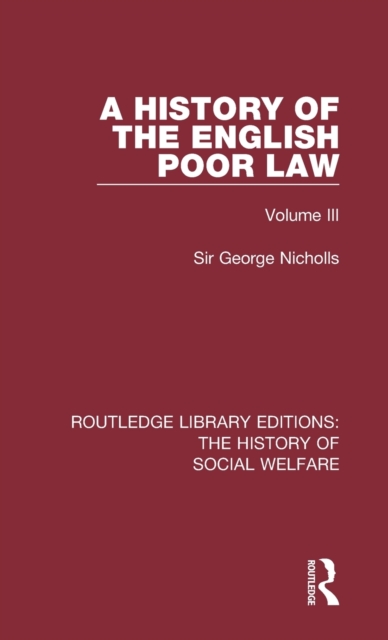 A History of the English Poor Law : Volume III, Hardback Book