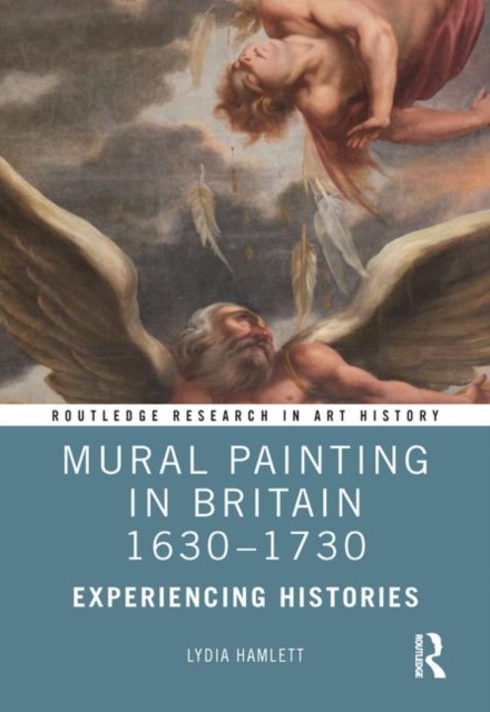 Mural Painting in Britain 1630-1730 : Experiencing Histories, Hardback Book