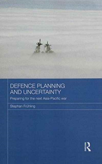 Defence Planning and Uncertainty : Preparing for the Next Asia-Pacific War, Paperback / softback Book