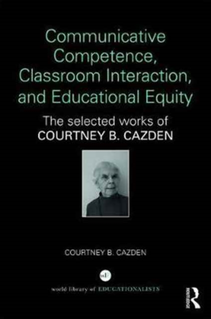 Communicative Competence, Classroom Interaction, and Educational Equity : The Selected Works of Courtney B. Cazden, Hardback Book