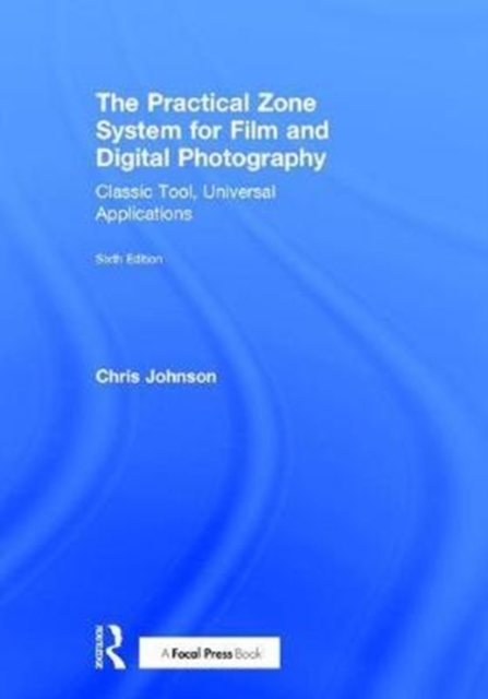 The Practical Zone System for Film and Digital Photography : Classic Tool, Universal Applications, Hardback Book