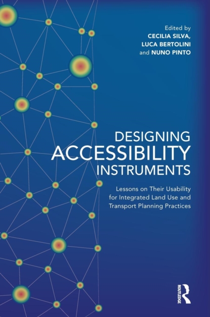 Designing Accessibility Instruments : Lessons on Their Usability for Integrated Land Use and Transport Planning Practices, Hardback Book