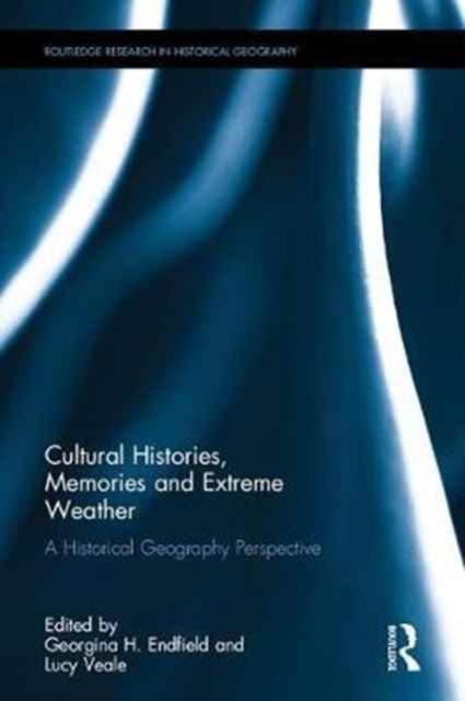 Cultural Histories, Memories and Extreme Weather : A Historical Geography Perspective, Hardback Book