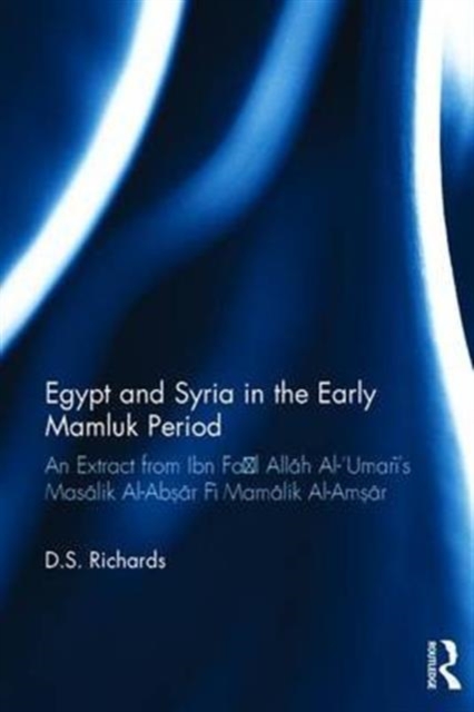 Egypt and Syria in the Early Mamluk Period : An Extract from Ibn Fadl Allah Al-‘Umari's Masalik Al-Absar Fi Mamalik Al-Amsar, Hardback Book