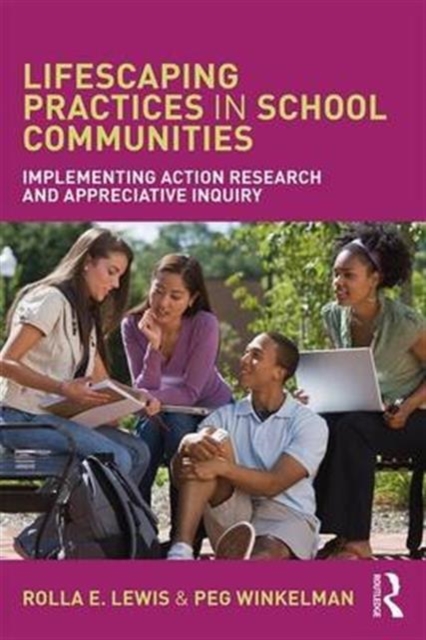Lifescaping Practices in School Communities : Implementing Action Research and Appreciative Inquiry, Paperback / softback Book