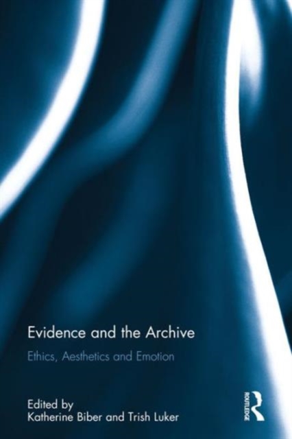 Evidence and the Archive : Ethics, Aesthetics and Emotion, Hardback Book