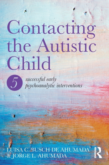 Contacting the Autistic Child : Five Successful Early Psychoanalytic Interventions, Paperback / softback Book