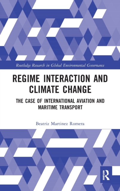 Regime Interaction and Climate Change : The Case of International Aviation and Maritime Transport, Hardback Book