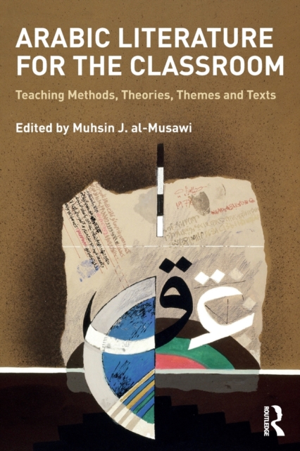 Arabic Literature for the Classroom : Teaching Methods, Theories, Themes and Texts, Paperback / softback Book