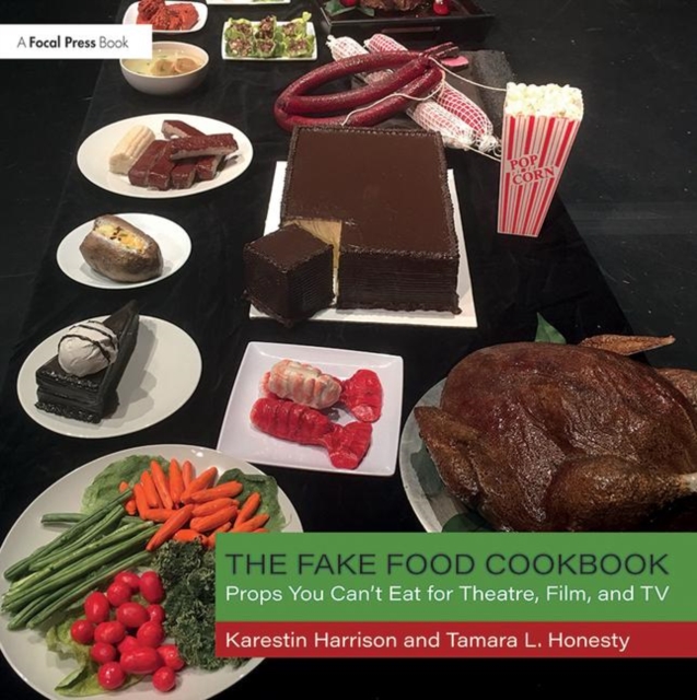 The Fake Food Cookbook : Props You Can't Eat for Theatre, Film, and TV, Paperback / softback Book