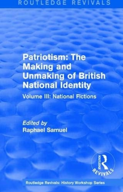 Routledge Revivals: Patriotism: The Making and Unmaking of British National Identity (1989) : Volume III: National Fictions, Paperback / softback Book