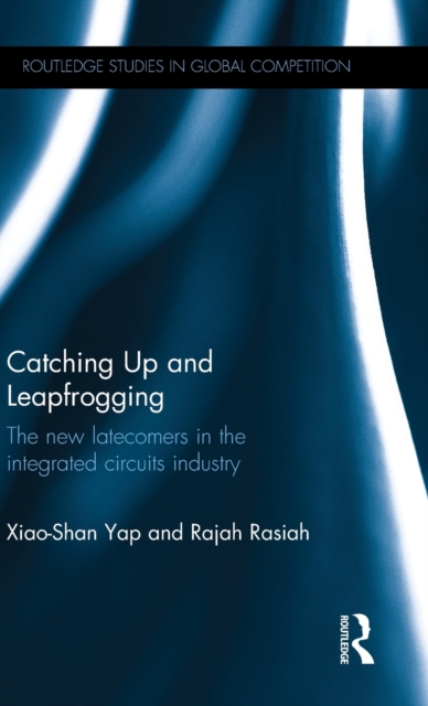 Catching Up and Leapfrogging : The new latecomers in the integrated circuits industry, Hardback Book