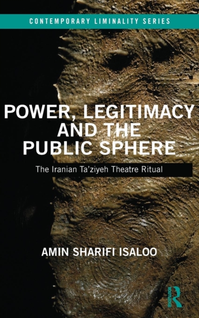 Power, Legitimacy and the Public Sphere : The Iranian Ta’ziyeh Theatre Ritual, Hardback Book