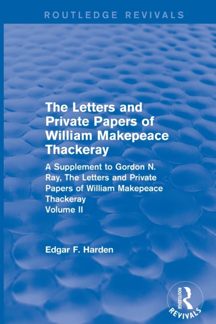Routledge Revivals: The Letters and Private Papers of William Makepeace Thackeray, Volume II (1994) : A Supplement to Gordon N. Ray, The Letters and Private Papers of William Makepeace Thackeray, Paperback / softback Book
