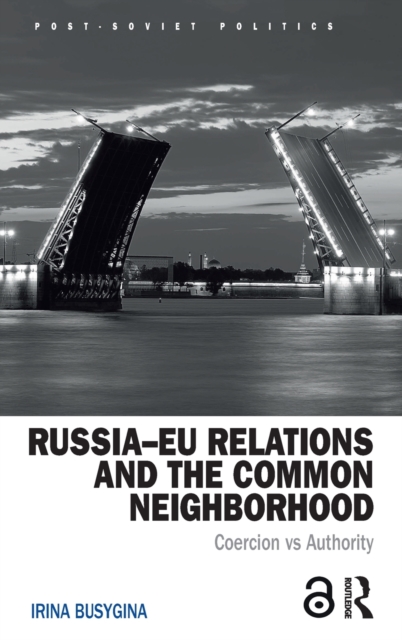 Russia-EU Relations and the Common Neighborhood : Coercion vs. Authority, Hardback Book