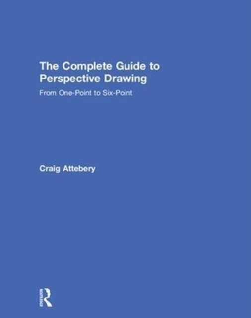 The Complete Guide to Perspective Drawing : From One-Point to Six-Point, Hardback Book
