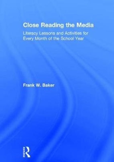 Close Reading the Media : Literacy Lessons and Activities for Every Month of the School Year, Hardback Book