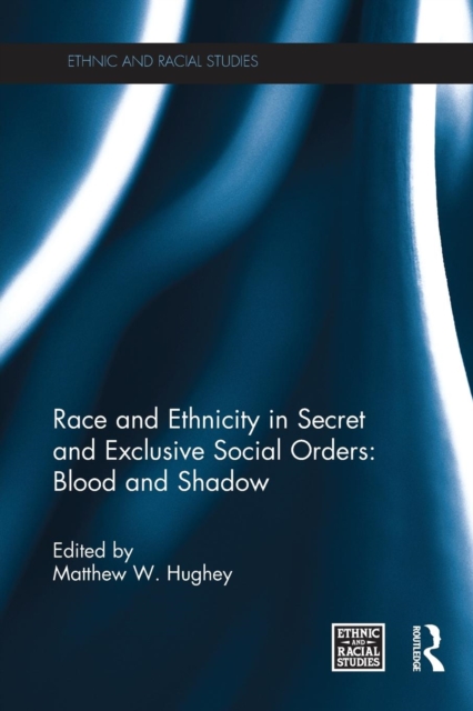 Race and Ethnicity in Secret and Exclusive Social Orders : Blood and Shadow, Paperback / softback Book