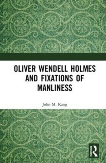 Oliver Wendell Holmes and Fixations of Manliness, Hardback Book
