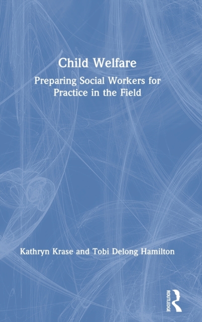 Child Welfare : Preparing Social Workers for Practice in the Field, Hardback Book