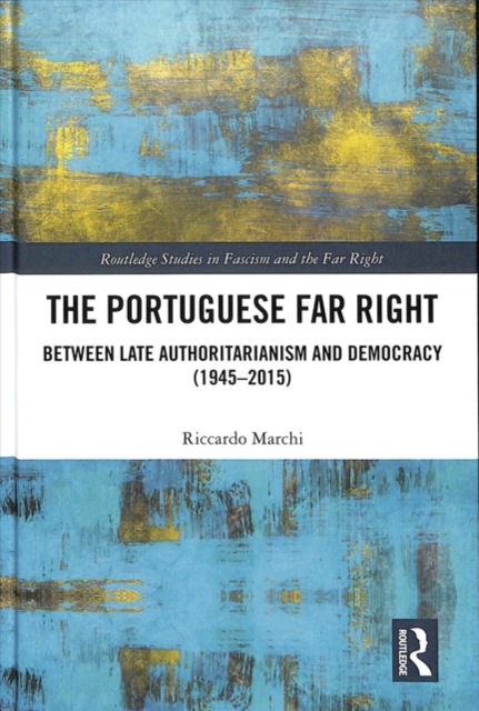 The Portuguese Far Right : Between Late Authoritarianism and Democracy (1945-2015), Hardback Book