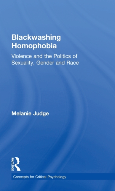 Blackwashing Homophobia : Violence and the Politics of Sexuality, Gender and Race, Hardback Book