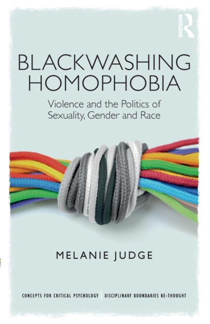 Blackwashing Homophobia : Violence and the Politics of Sexuality, Gender and Race, Paperback / softback Book