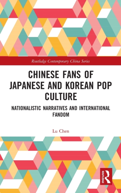 Chinese Fans of Japanese and Korean Pop Culture : Nationalistic Narratives and International Fandom, Hardback Book