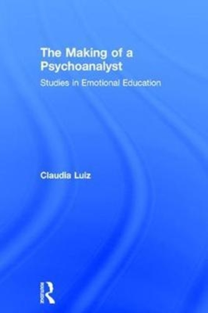 The Making of a Psychoanalyst : Studies in Emotional Education, Hardback Book