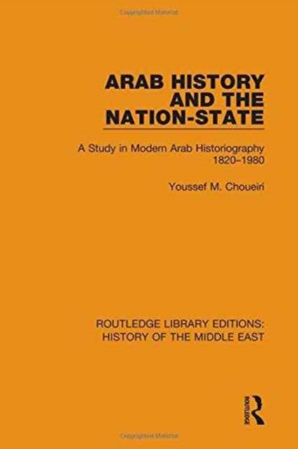 Arab History and the Nation-State : A Study in Modern Arab Historiography 1820-1980, Hardback Book