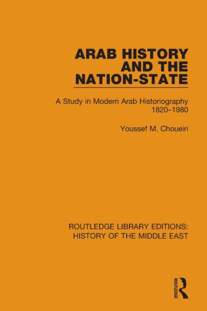 Arab History and the Nation-State : A Study in Modern Arab Historiography 1820-1980, Paperback / softback Book