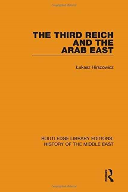 The Third Reich and the Arab East, Hardback Book