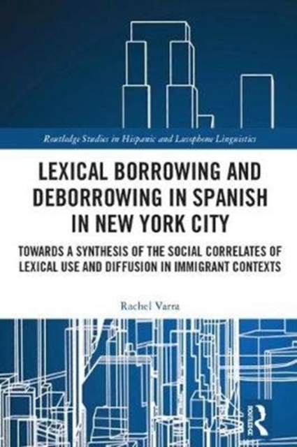 Lexical borrowing and deborrowing in Spanish in New York City : Towards a synthesis of the social correlates of lexical use and diffusion in immigrant contexts, Hardback Book