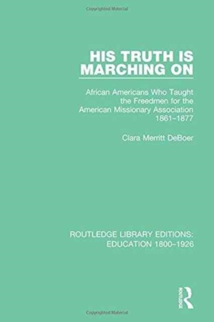 His Truth is Marching On : African Americans Who Taught the Freedmen for the American Missionary Association, 1861-1877, Hardback Book