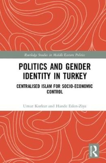 Politics and Gender Identity in Turkey : Centralised Islam for Socio-Economic Control, Hardback Book