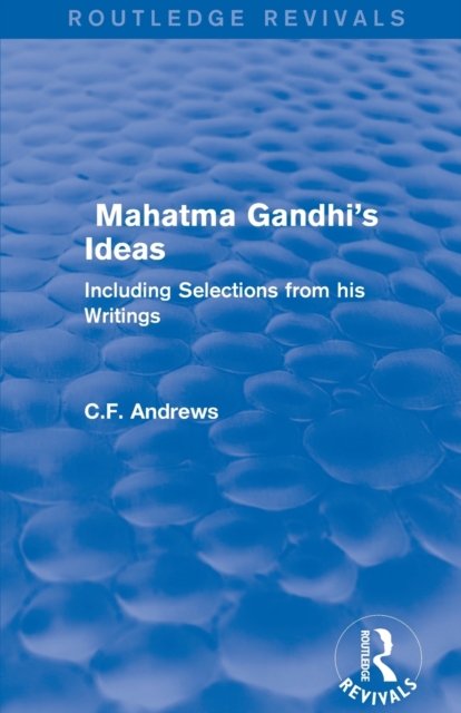 Routledge Revivals: Mahatma Gandhi's Ideas (1929) : Including Selections from his Writings, Paperback / softback Book