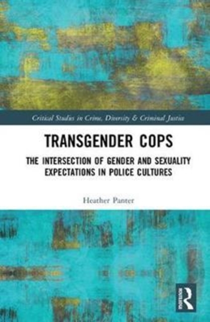 Transgender Cops : The Intersection of Gender and Sexuality Expectations in Police Cultures, Hardback Book