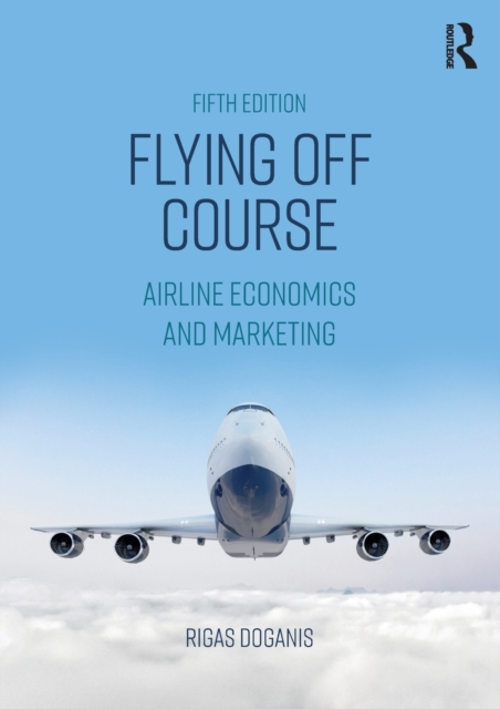 Flying Off Course : Airline Economics and Marketing, Paperback / softback Book