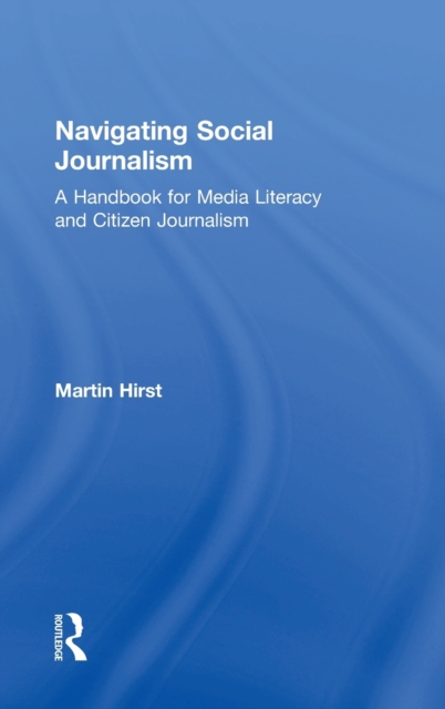 Navigating Social Journalism : A Handbook for Media Literacy and Citizen Journalism, Hardback Book