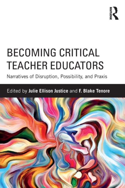 Becoming Critical Teacher Educators : Narratives of Disruption, Possibility, and Praxis, Paperback / softback Book