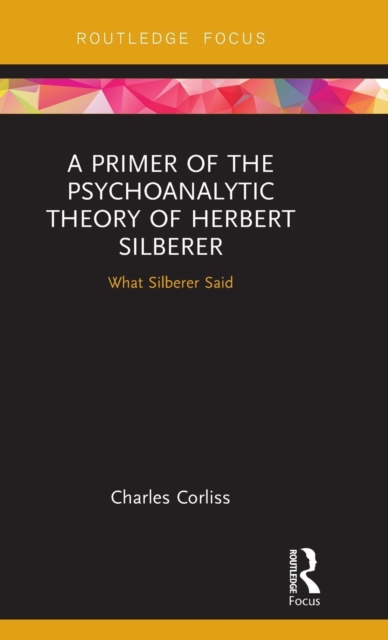 A Primer of the Psychoanalytic Theory of Herbert Silberer : What Silberer Said, Hardback Book