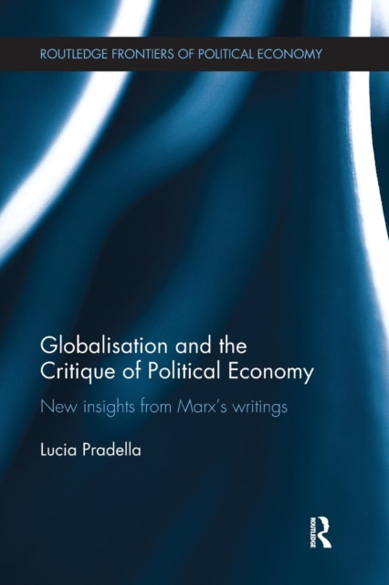 Globalization and the Critique of Political Economy : New Insights from Marx's Writings, Paperback / softback Book