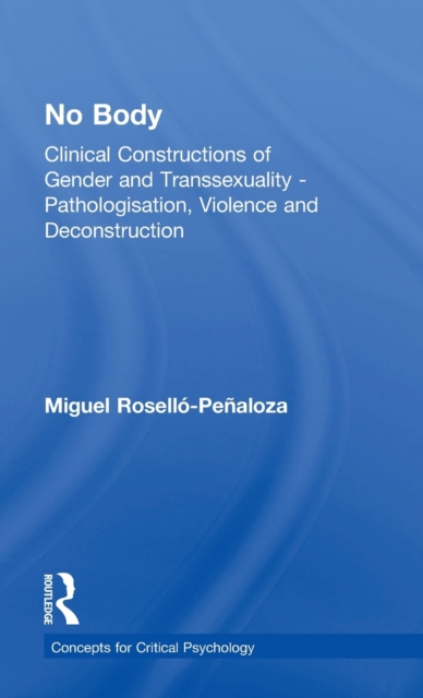 NO BODY : Clinical Constructions of Gender and Transsexuality - Pathologisation, Violence and Deconstruction, Hardback Book