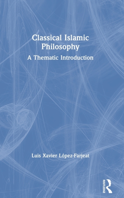 Classical Islamic Philosophy : A Thematic Introduction, Hardback Book
