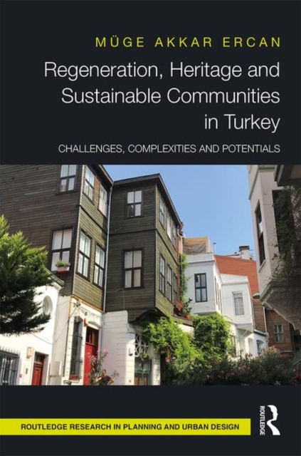Regeneration, Heritage and Sustainable Communities in Turkey : Challenges, Complexities and Potentials, Hardback Book